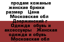 продам кожаные женские брюки 46-48размер › Цена ­ 1 000 - Московская обл., Дзержинский г. Одежда, обувь и аксессуары » Женская одежда и обувь   . Московская обл.,Дзержинский г.